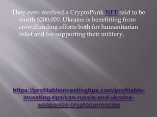 They even received a CryptoPunk NFT said to be
worth $200,000. Ukraine is benefitting from
crowdfunding efforts both for humanitarian
relief and for supporting their military.
 