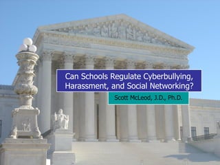 Can Schools Regulate Cyberbullying, Harassment, and Social Networking? Scott McLeod, J.D., Ph.D. 