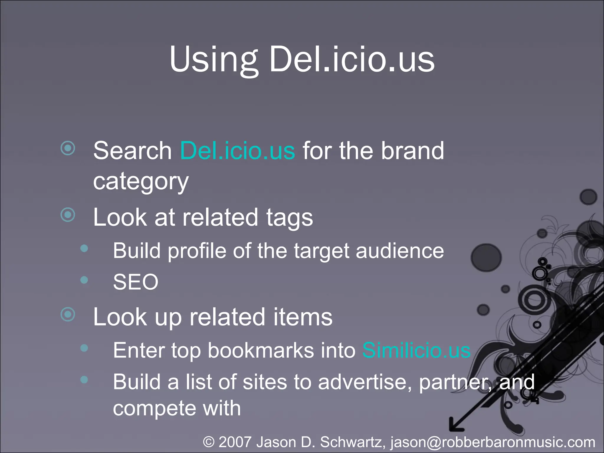 Using Del.icio.us Search  Del.icio.us  for the brand category Look at related tags Build profile of the target audience SEO Look up related items Enter top bookmarks into  Similicio.us Build a list of sites to advertise, partner, and compete with 