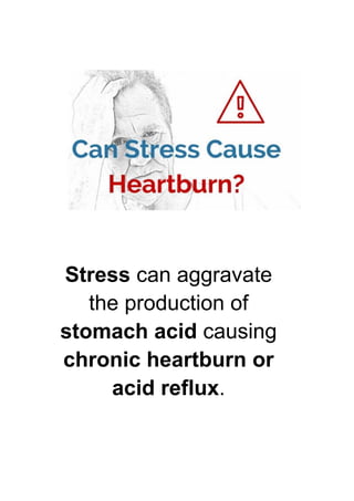 Stress can aggravate
the production of
stomach acid causing
chronic heartburn or
acid reflux.
 
