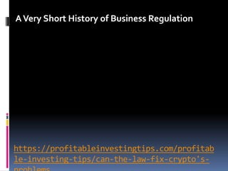 https://profitableinvestingtips.com/profitab
le-investing-tips/can-the-law-fix-crypto's-
AVery Short History of Business Regulation
 