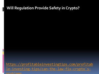 https://profitableinvestingtips.com/profitab
le-investing-tips/can-the-law-fix-crypto's-
Will Regulation Provide Safety in Crypto?
 