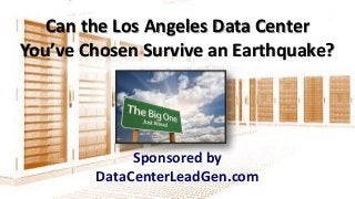 Can the Los Angeles Data Center
You’ve Chosen Survive an Earthquake?
Sponsored by
DataCenterLeadGen.com
 