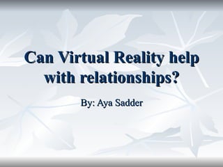 Can Virtual Reality help with relationships? By: Aya Sadder 