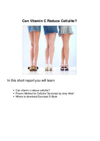 Can Vitamin C Reduce Cellulite?
In this short report you will learn
Can vitamin c reduce cellulite?
Proven Method for Cellulite "Symulast by Joey Atlas"
Where to download Symulast E-Book
 