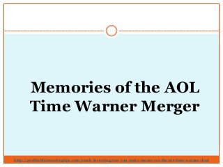http://profitableinvestingtips.com/stock-investing/can-you-make-money-on-the-att-time-warner-deal
Memories of the AOL
Time...