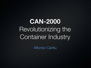 CAN-2000
Revolutionizing the
Container Industry

Alfonso Cantu
 