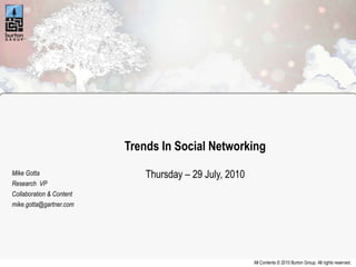 Trends In Social Networking Thursday – 29 July, 2010 Mike Gotta Research  VP Collaboration & Content [email_address] 
