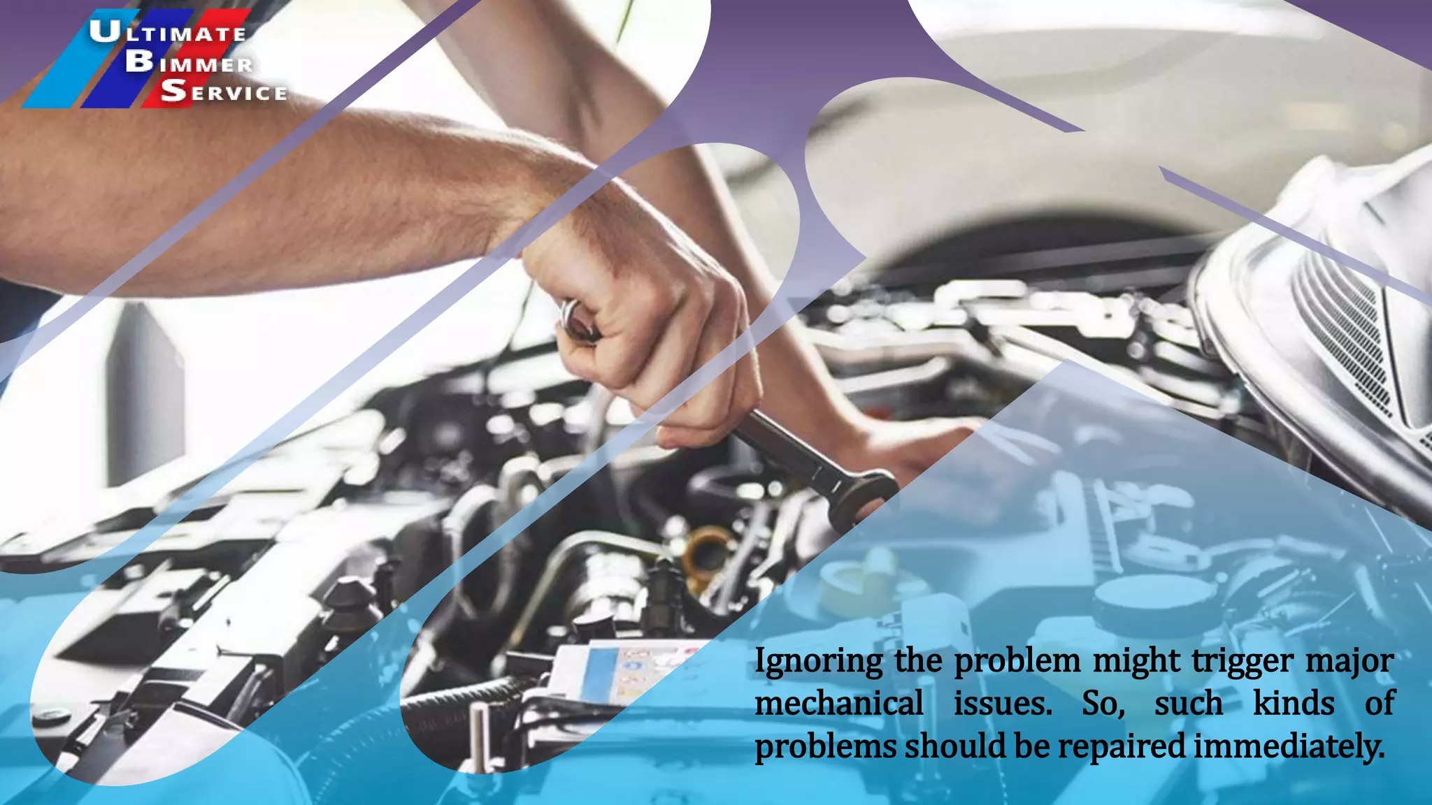 Ignoring the problem might trigger major
mechanical issues. So, such kinds of
problems should be repaired immediately.