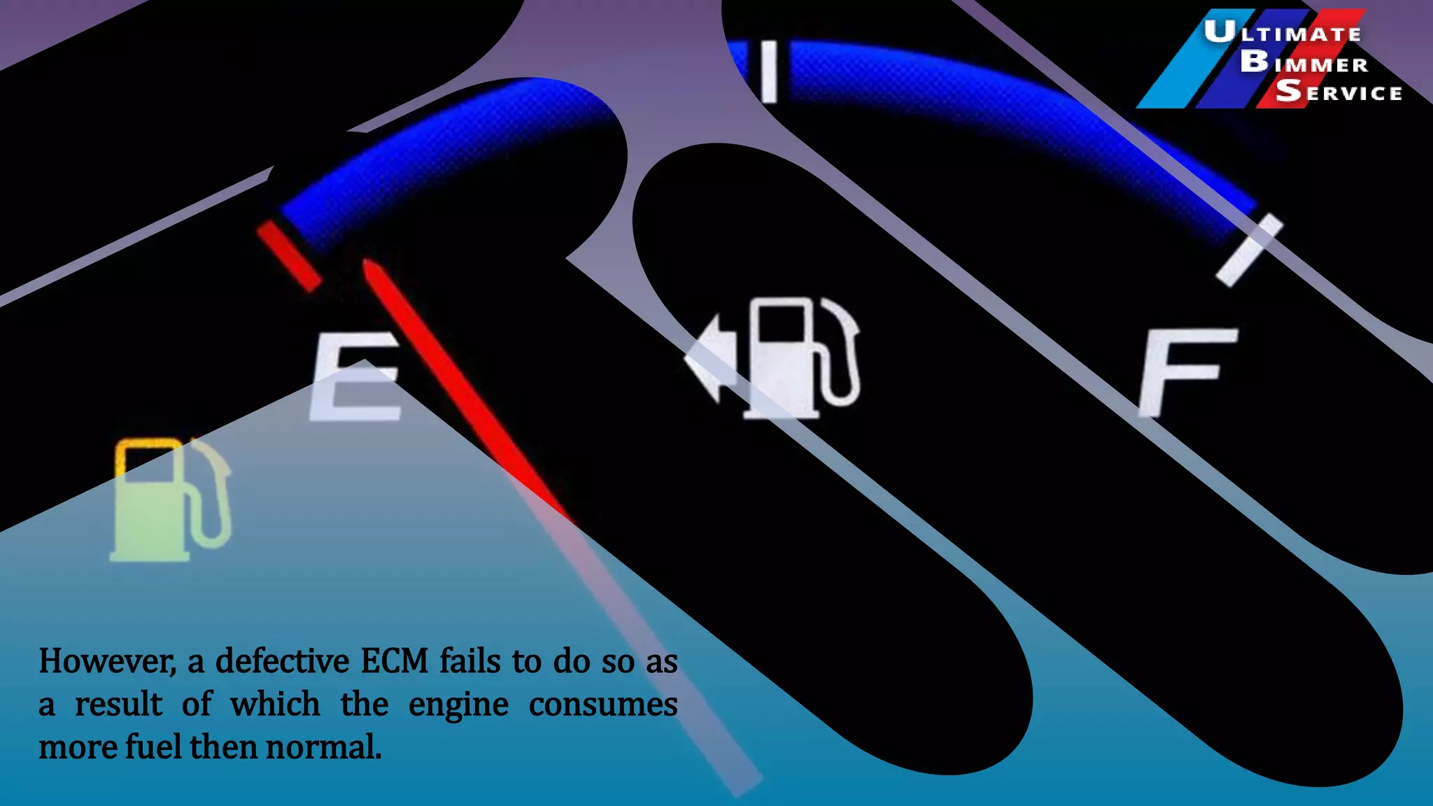 However, a defective ECM fails to do so as
a result of which the engine consumes
more fuel then normal.
