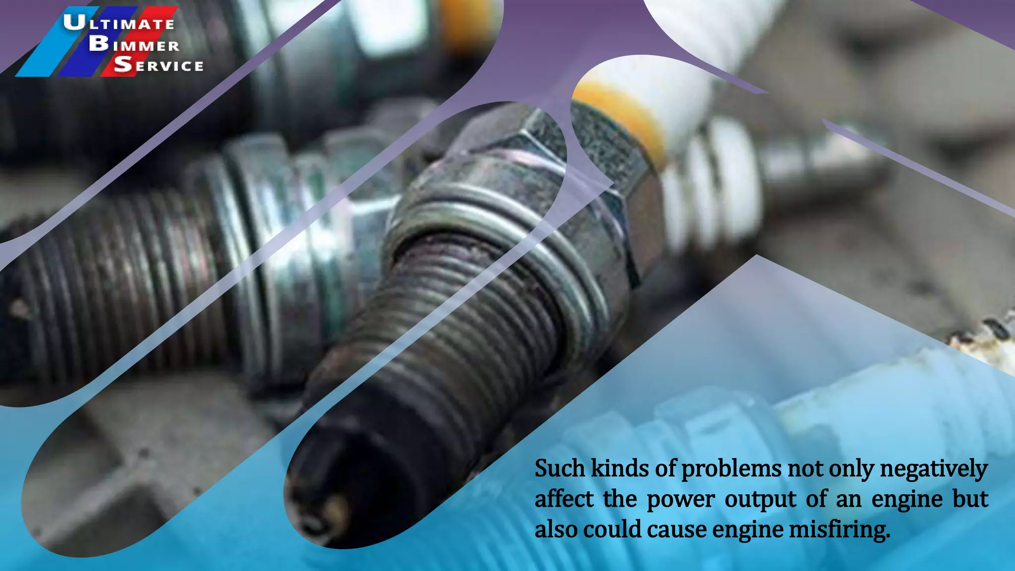 Such kinds of problems not only negatively
affect the power output of an engine but
also could cause engine misfiring.