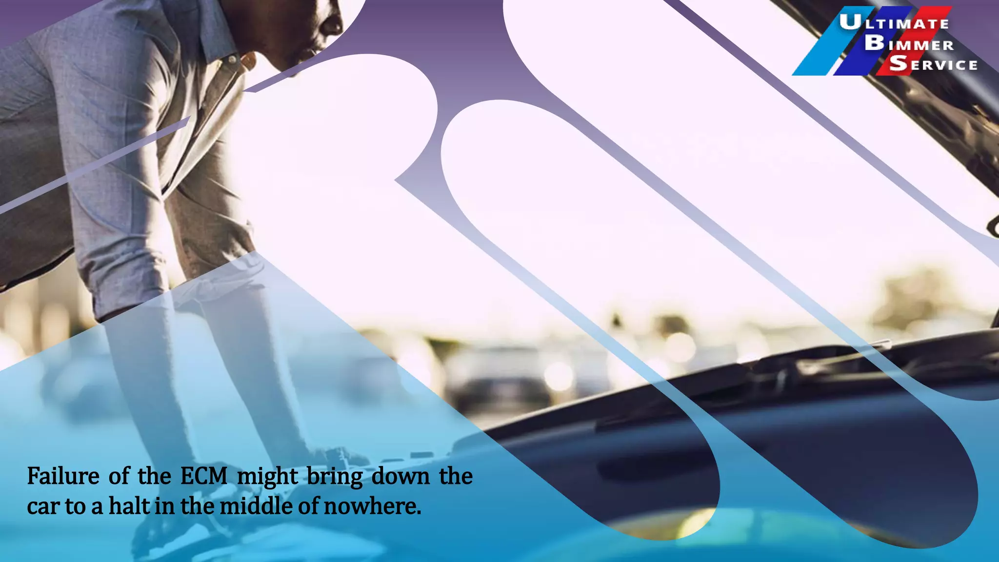 Failure of the ECM might bring down the
car to a halt in the middle of nowhere.