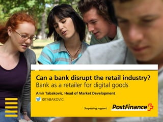 If you can read this text, you must insert the slide again using the function “Insert slide” in the Post Menu. Otherwise it is not possible to insert an image behind the colour area! 
Can a bank disrupt the retail industry? Bank as a retailer for digital goods Amir Tabakovic, Head of Market Development @TABAKOVIC  