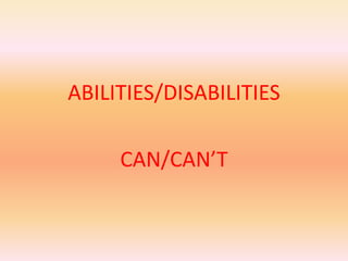 ABILITIES/DISABILITIES

     CAN/CAN’T
 