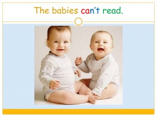 The babies can’t read.