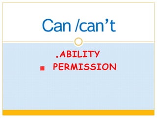 ABILITY
PERMISSION
Can /can’t
 