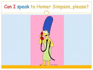 Can I speak to Homer Simpson, please?