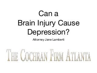 Can a
Brain Injury Cause
Depression?
Attorney Jane Lamberti
 