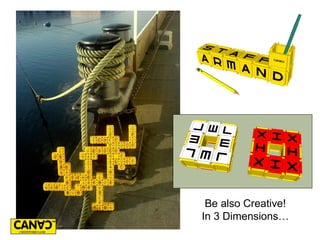 Be also Creative!
In 3 Dimensions…
 