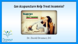 Can Acupuncture Help Treat Insomnia?
Dr. David Dresner, DC
 