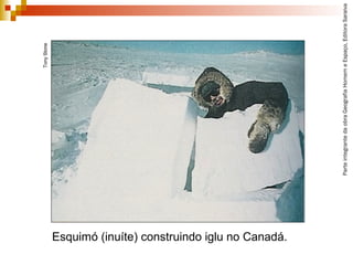 ParteintegrantedaobraGeografiaHomemeEspaço,EditoraSaraiva
Esquimó (inuíte) construindo iglu no Canadá.
TonyStone
 