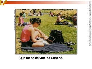 ParteintegrantedaobraGeografiaHomemeEspaço,EditoraSaraiva
Qualidade de vida no Canadá.
JeffGreenberg/Alamy/OtherImages
 