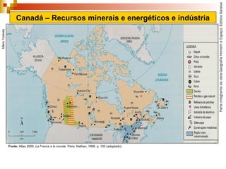 ParteintegrantedaobraGeografiaHomemeEspaço,EditoraSaraiva
Canadá – Recursos minerais e energéticos e indústria
MárioYoshida
Fonte: Atlas 2000. La France e le monde. Paris: Nathan, 1999. p. 100 (adaptado).
 