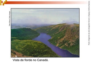 ParteintegrantedaobraGeografiaHomemeEspaço,EditoraSaraiva
Vista de fiorde no Canadá.
DaleWilson/GettyImages
 