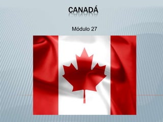 CANADÁ
Módulo 27
 