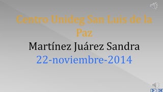 Centro Unideg San Luis de la 
Paz 
Martínez Juárez Sandra 
22-noviembre-2014 
 