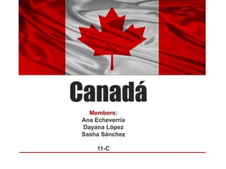 Canadá
Members:
Ana Echeverría
Dayana López
Sasha Sánchez
11-C
 