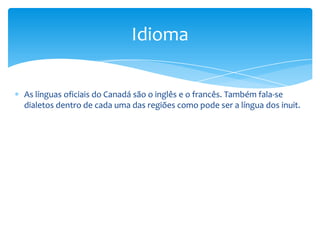Moeda e CâmbioA unidade monetária é o Dólar Canadense (CAD), igual a 100 c entavos. Existem cédulas de 2, 5, 10, 20, 50, 100, 500, e 1.000 dólares. Moedas de 1, 5, 10 e 25 centavos e de 1 dólar. A euro, assim como o dólar norte-americano podem ser trocadas nas casas de câmbio que encontram-se ao longo do país. Porém, em cidades pequenas e zonas rurais é aconselhável viajar com moeda canadense, ou com cheques de viagem ou cartões de crédito internacionais.