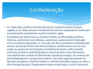 Já antes, em 1870, Manitoba ficou unida à Confederação; Alberta e Saskatchewam não seguem seu exemplo até 1905.