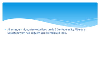 As guerras MundiaisAs tropas canadenses entraram em ação nas Batalhas de Somme, Vimy, Passchendaele e Amiens, sofrendo notáveis baixas. O país foi assinante do Tratado de Versalhes e converteu-se por direito próprio em membro da Sociedade de Nações. A guerra provocou uma tremenda expansão industrial, enfraquecida pela depressão decorrente.Na Conferência Imperial de 1926 foram reconhecidos os Estatutos do Canadá e outros domínios na declaração que afirmava que "eram autônomos em respeito ao Império Inglês, e iguais em direito e não subordinados a nenhum outro". Em 1929 o Canadá sofre os efeitos da grande Depressão.