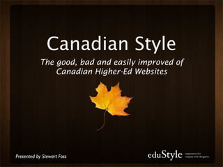 Canadian Style
           The good, bad and easily improved of
               Canadian Higher-Ed Websites




Presented by Stewart Foss
 