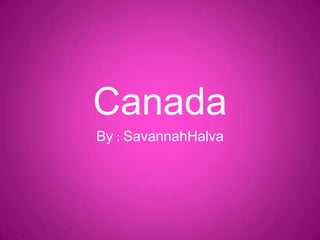 Canada By : SavannahHalva 