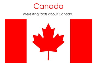 Canada I nteresting facts about Canada.   