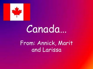 Canada…
From: Annick, Marit
    and Larissa
 