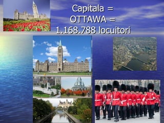 Capitala =  OTTAWA =  1.168.788 locuitori  