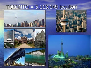 TORONTO =  5.113.149  locuitori 