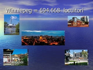 Winniepeg =  694.668  locuitori 