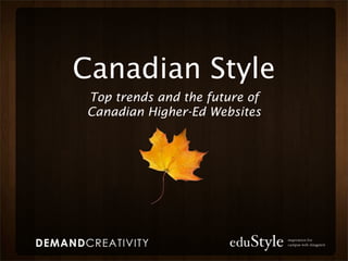 Canadian Style
 Top trends and the future of
 Canadian Higher-Ed Websites
 