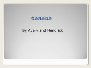Canada

By Avery and Hendrick
 