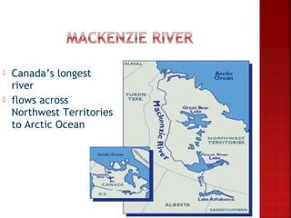    Canada’s longest
    river
   flows across
    Northwest Territories
    to Arctic Ocean
 