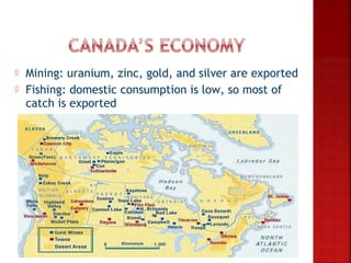    Mining: uranium, zinc, gold, and silver are exported
   Fishing: domestic consumption is low, so most of
    catch is exported
 