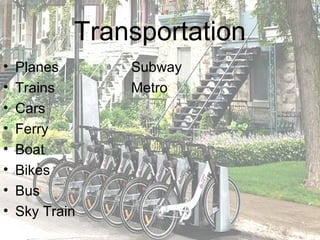 Transportation
•   Planes      Subway
•   Trains      Metro
•   Cars
•   Ferry
•   Boat
•   Bikes
•   Bus
•   Sky Train
 