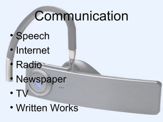 Communication
• Speech
• Internet
• Radio
• Newspaper
• TV
• Written Works
 