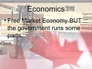 Economics
• Free Market Economy BUT
  the government runs some
  parts.
 
