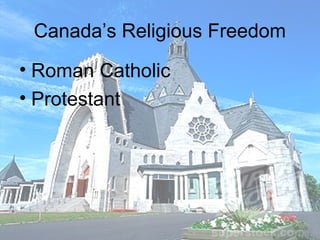 Canada’s Religious Freedom
• Roman Catholic
• Protestant
 