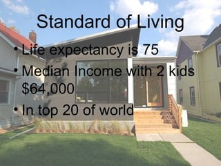 Standard of Living
• Life expectancy is 75
• Median Income with 2 kids
  $64,000
• In top 20 of world
 